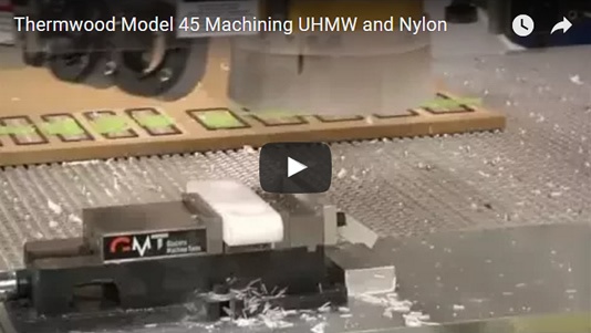 Thermwood Model 45 Machining UHMW and Nylon Thermwood Model 45 Machining UHMW and Nylon